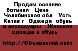 Продам осенние ботинки › Цена ­ 1 000 - Челябинская обл., Усть-Катав г. Одежда, обувь и аксессуары » Женская одежда и обувь   